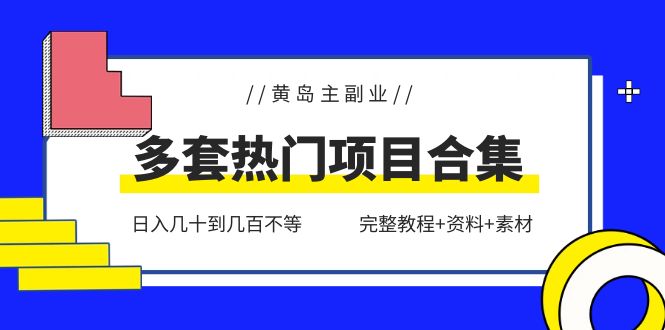 (1056期）黄岛主副业多套热门项目合集：日入几十到几百不等（完整教程+资料+素材）-课神