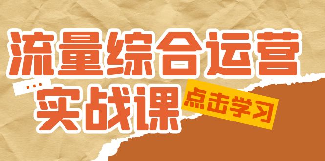 （22期）流量综合·运营实战课：短视频、本地生活、个人IP知识付费、直播带货运营-课神